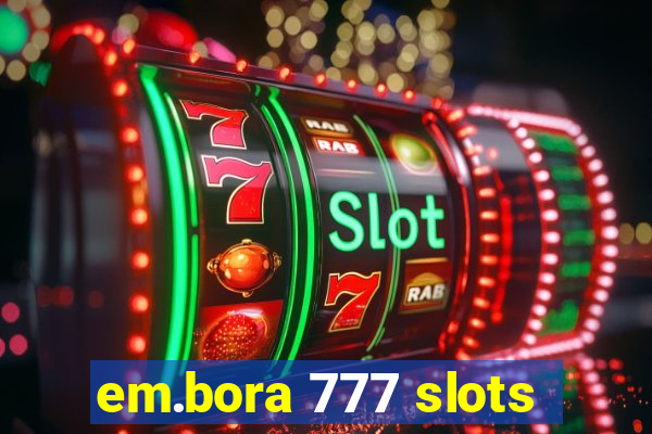 em.bora 777 slots