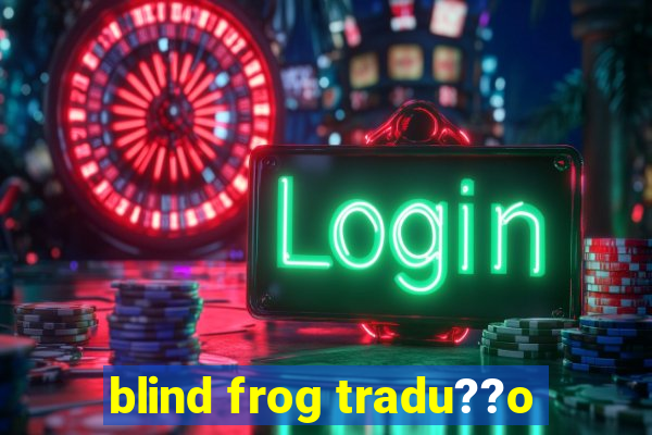 blind frog tradu??o