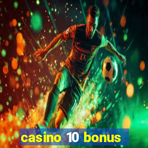 casino 10 bonus