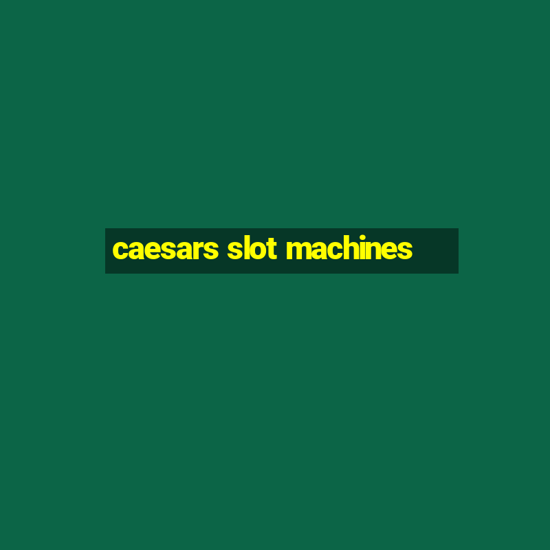 caesars slot machines