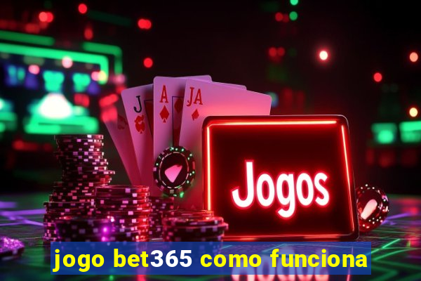 jogo bet365 como funciona