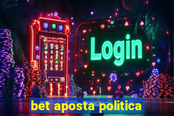 bet aposta politica