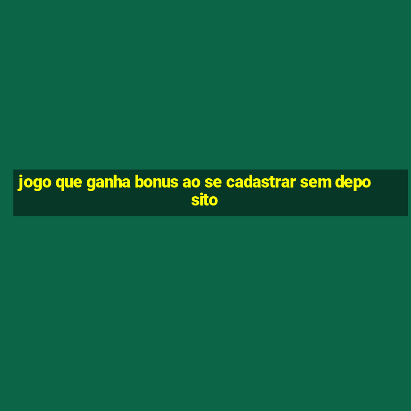 jogo que ganha bonus ao se cadastrar sem deposito