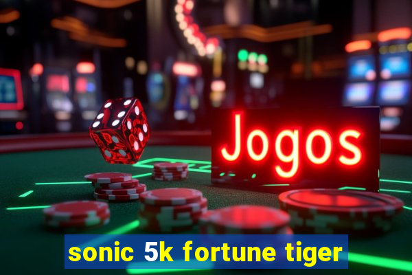 sonic 5k fortune tiger