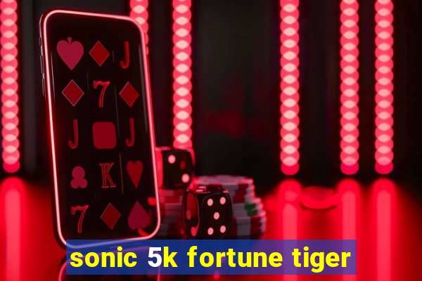 sonic 5k fortune tiger