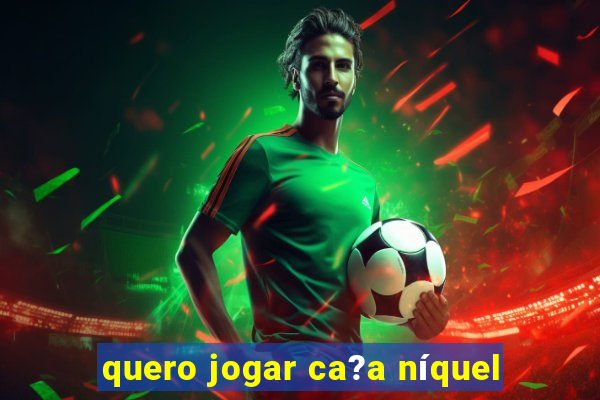 quero jogar ca?a níquel