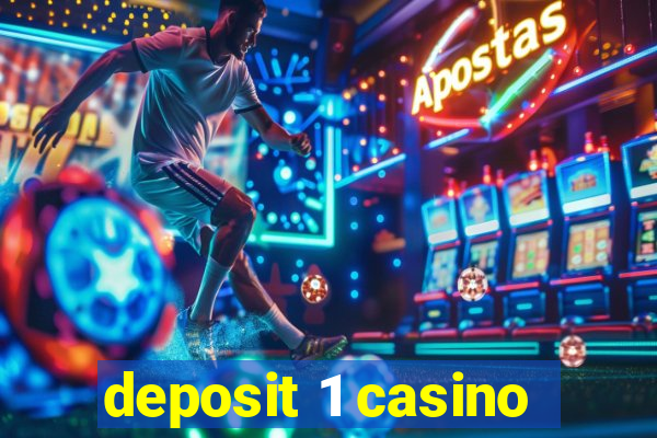 deposit 1 casino