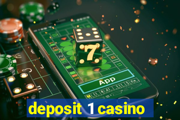 deposit 1 casino