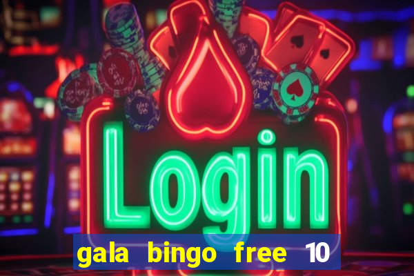 gala bingo free 10 no deposit