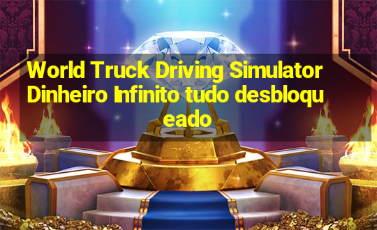 World Truck Driving Simulator Dinheiro Infinito tudo desbloqueado