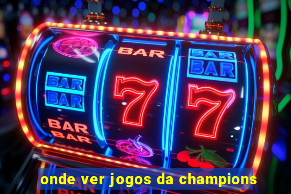 onde ver jogos da champions