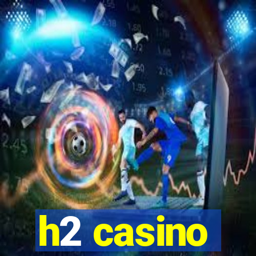 h2 casino