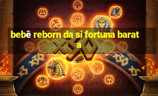 bebê reborn da si fortuna barata