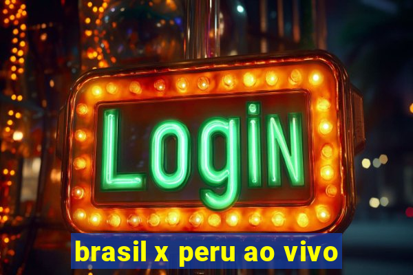 brasil x peru ao vivo