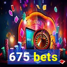 675 bets