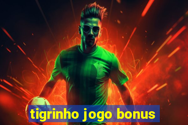 tigrinho jogo bonus