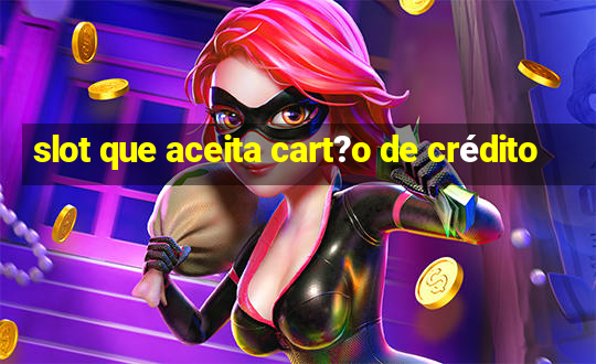 slot que aceita cart?o de crédito