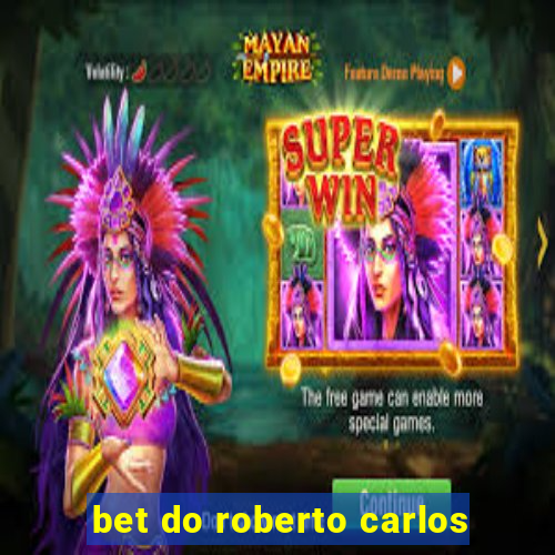 bet do roberto carlos