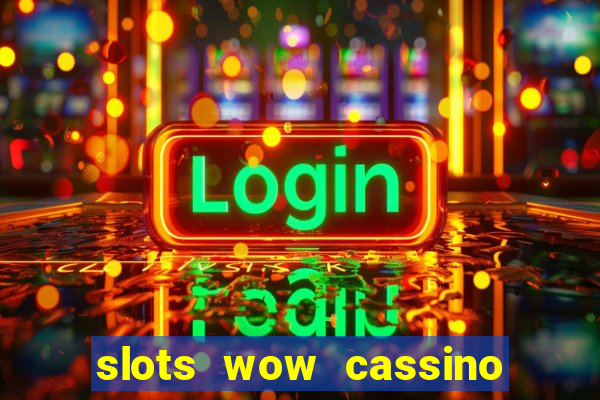 slots wow cassino ca?a niquel