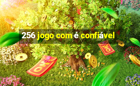 256 jogo com é confiável