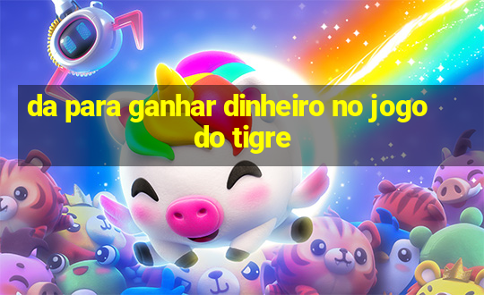 da para ganhar dinheiro no jogo do tigre