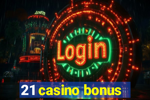 21 casino bonus