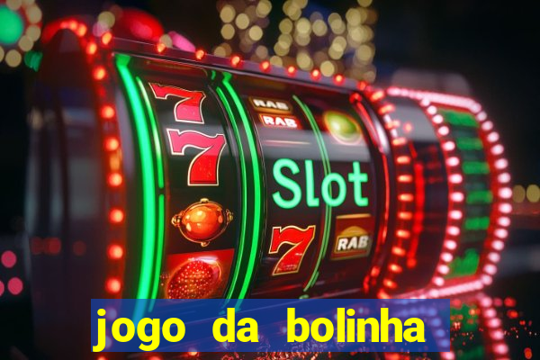 jogo da bolinha que dá dinheiro