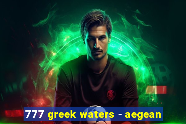 777 greek waters - aegean