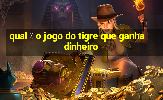 qual 茅 o jogo do tigre que ganha dinheiro