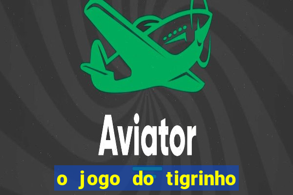 o jogo do tigrinho da dinheiro mesmo