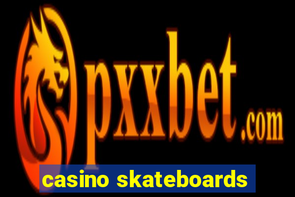 casino skateboards