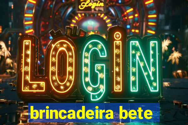 brincadeira bete