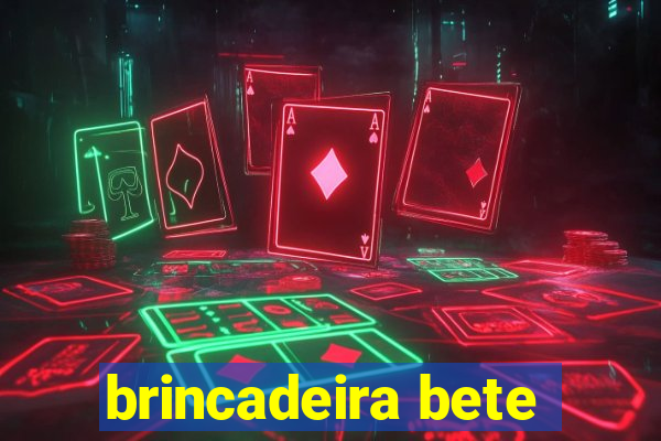 brincadeira bete