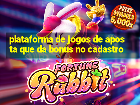 plataforma de jogos de aposta que da bonus no cadastro