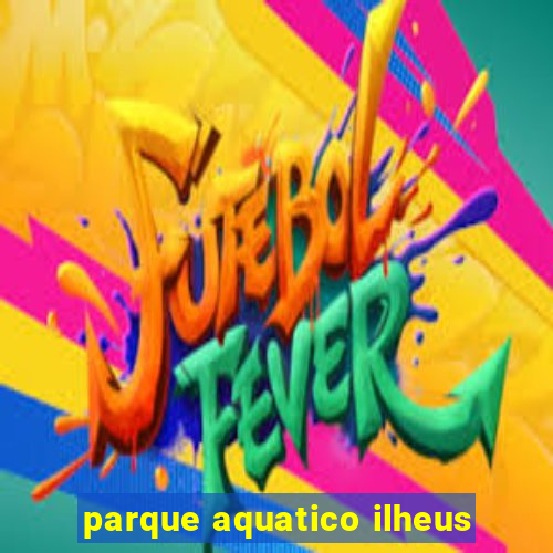 parque aquatico ilheus