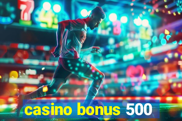 casino bonus 500