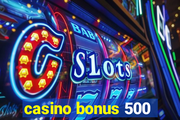 casino bonus 500