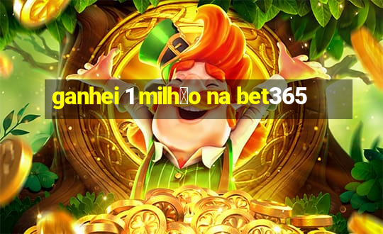 ganhei 1 milh茫o na bet365