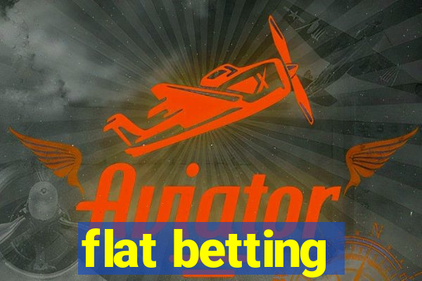 flat betting