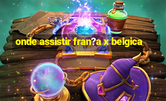 onde assistir fran?a x belgica