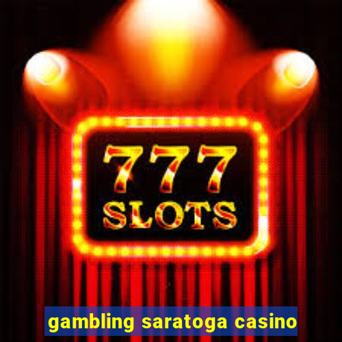 gambling saratoga casino