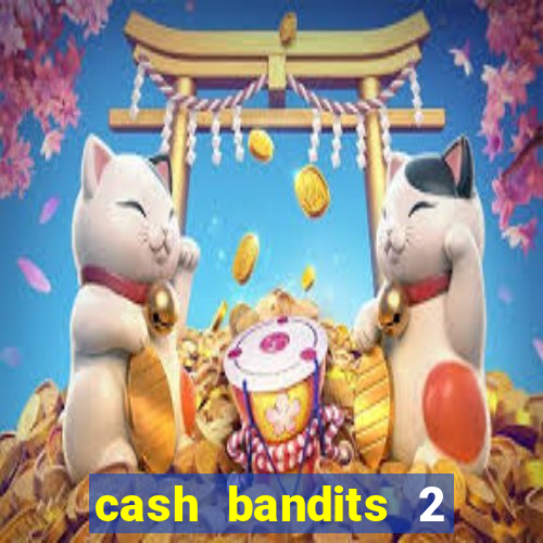 cash bandits 2 slot machine