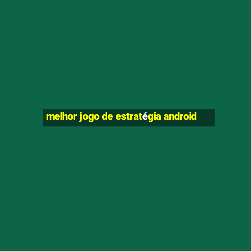 melhor jogo de estratégia android