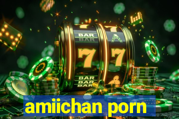 amiichan porn