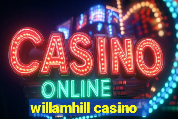 willamhill casino