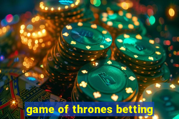 game of thrones betting