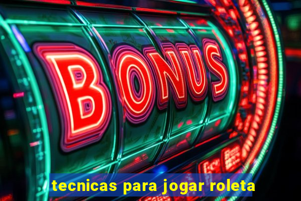 tecnicas para jogar roleta