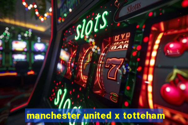 manchester united x totteham