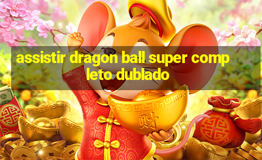 assistir dragon ball super completo dublado