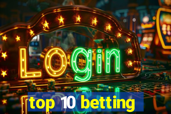 top 10 betting